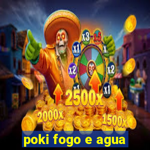 poki fogo e agua